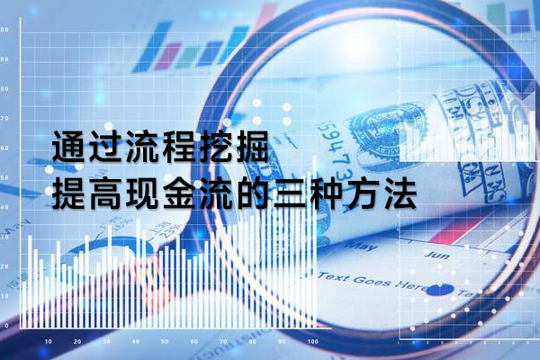 通過流程挖掘提高現金流的三種方法