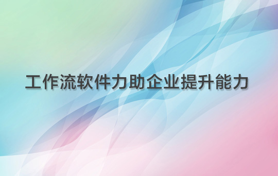 工作流軟件助力企業提升能力