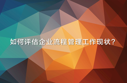 如何評估企業流程管理工作現狀？