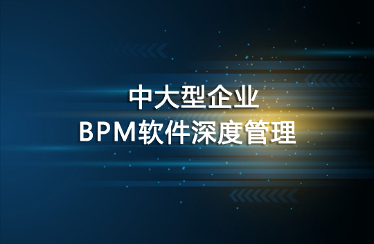 BPM軟件在中大型企業中如何深度管理