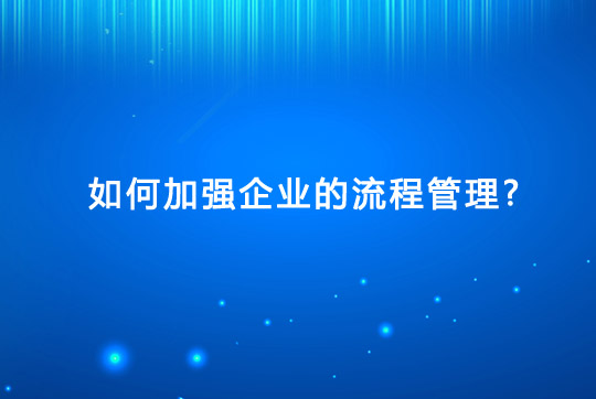 如何加強企業的流程管理？